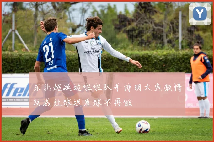 东北超延边啦啦队手持明太鱼激情助威让球迷看球不再饿