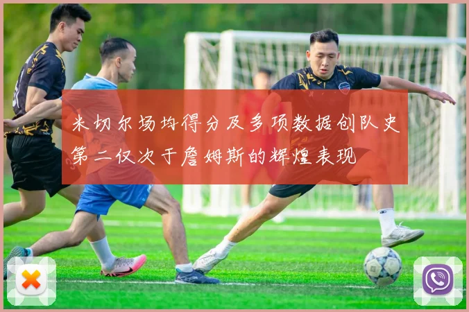 米切尔场均得分及多项数据创队史第二仅次于詹姆斯的辉煌表现